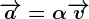 \overrightarrowa=\alpha\overrightarrowv