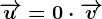 \overrightarrowu=0\cdot\overrightarrowv