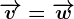 \overrightarrowv=\overrightarroww