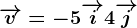 \overrightarrowv=-5\overrightarrowi+4\overrightarrowj