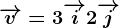 \overrightarrowv=3\overrightarrowi+2\overrightarrowj
