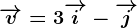 \overrightarrowv=3\overrightarrowi-\overrightarrowj