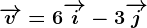 \overrightarrowv=6\overrightarrowi-3\overrightarrowj