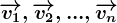 \overrightarrowv1,\overrightarrowv2,...,\overrightarrowvn