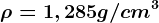 \rho = 1,285 g/cm^3