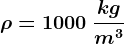 \rho =1000\: \frackgm^3