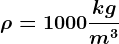 \rho =1000\frackgm^3