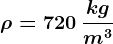 \rho =720\: \frackgm^3