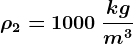 \rho 2 =1000\: \frackgm^3
