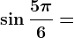 \sin \frac5\pi 6=