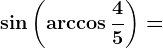 \sin \left ( \arccos \frac45 \right )=