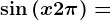\sin \left ( x+2\pi \right )=