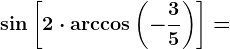 \sin \left [ 2\cdot \arccos \left ( -\frac35 \right ) \right ]=