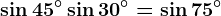 \sin 45^^\circ+\sin 30^^\circ=\sin 75^^\circ