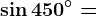 \sin 450^^\circ=