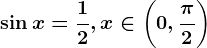 \sin x=\frac12,x\in \left ( 0,\frac\pi 2 \right )