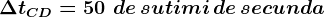 \small \Delta tCD= 50\, \, de \, sutimi\, de\, secunda