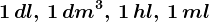 \small 1\, dl, \, 1\, dm^3,\, 1\, hl ,\, 1\, ml
