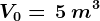 \small V0=\, 5\, m^3