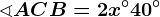 \sphericalangle ACB=2x^\circ+40^\circ