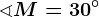 \sphericalangle M=30^\circ