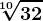 \sqrt[10]32