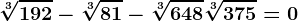 \sqrt[3]192-\sqrt[3]81-\sqrt[3]648+\sqrt[3]375=0