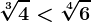 \sqrt[3]4< \sqrt[4]6