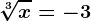 \sqrt[3]x=-3