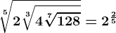 \sqrt[5]2\sqrt[3]4\sqrt[7]128=2^\frac25