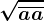 \sqrt\overlineaa