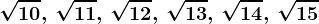 \sqrt10,\, \sqrt11,\,\sqrt12,\, \sqrt13,\, \sqrt14,\, \sqrt15