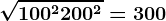 \sqrt100^2+200^2=300
