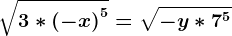 \sqrt3*\left ( -x \right )^5= \sqrt-y*7^5