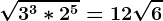 \sqrt3^3*2^5= 12\sqrt6