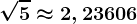 \sqrt5\approx 2,23606