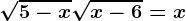 \sqrt5-x+\sqrtx-6=x