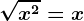 \sqrtx^2=x