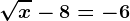 \sqrtx-8=-6