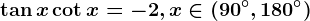 \tan x+\cot x=-2, x\in \left ( 90^^\circ,180^^\circ \right )