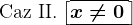 \textrmCaz II.\left [\overline\underlinex\neq0\, \right ]