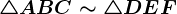 \triangle ABC \sim \triangle DEF