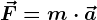 \vecF=m\cdot \veca