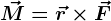 \vecM=\vecr\times \vecF