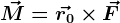 \vecM = \vecr0\times \vecF