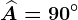 \widehatA=90^\circ