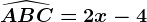 \widehatABC=2x-4