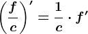 \left ( \fracfc \right )'=\frac1c\cdot f'