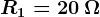 R1=20\: \Omega