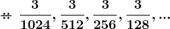-\!\!\!\!-\!\!\!\!\!\!::\:\frac31024,\frac3512,\frac3256,\frac3128,...
